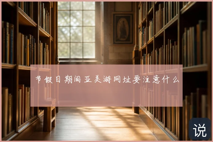 节假日期间亚美游网址要注意什么